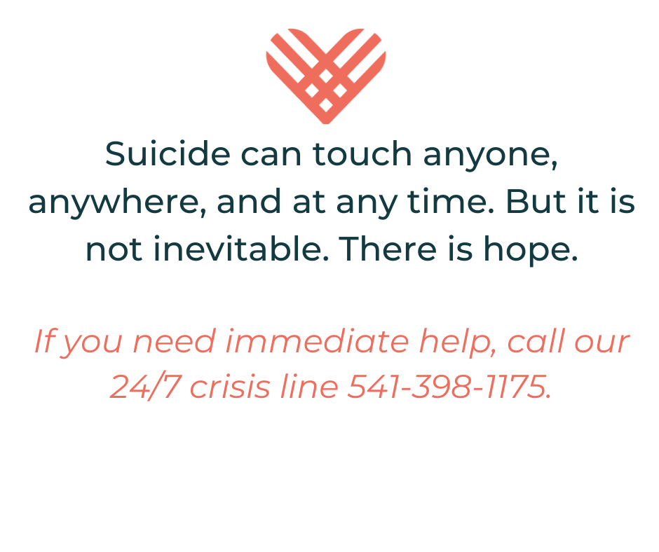 There is hope. If you need immediate help, call our 24/7 crisis line 541-398-1175.